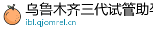 乌鲁木齐三代试管助孕机构	